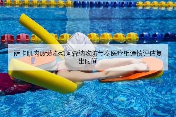 萨卡肌肉疲劳牵动阿森纳攻防节奏医疗组谨慎评估复出时间